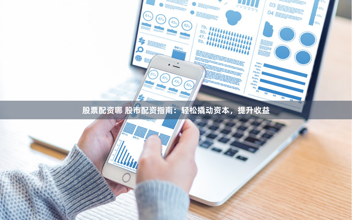 股票配资哪 股市配资指南：轻松撬动资本，提升收益