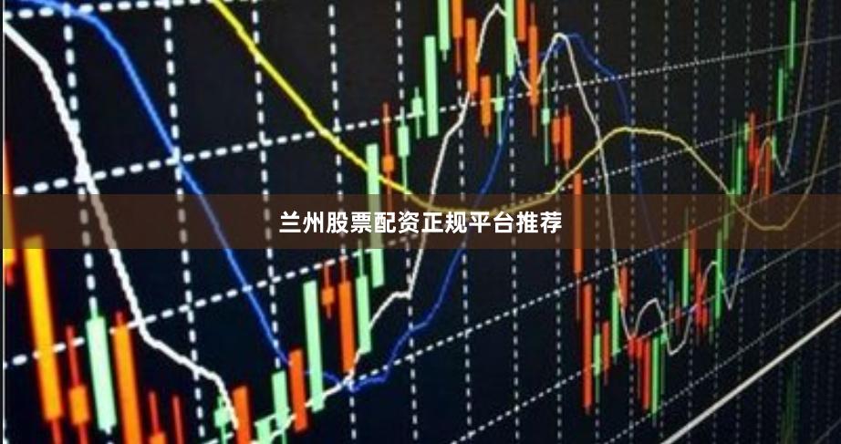 兰州股票配资正规平台推荐