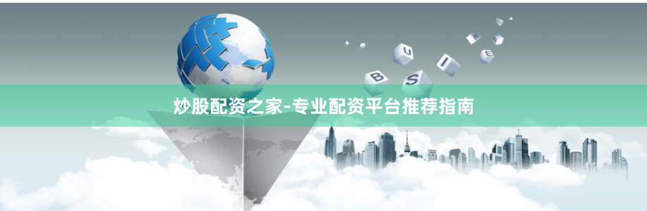 炒股配资之家-专业配资平台推荐指南