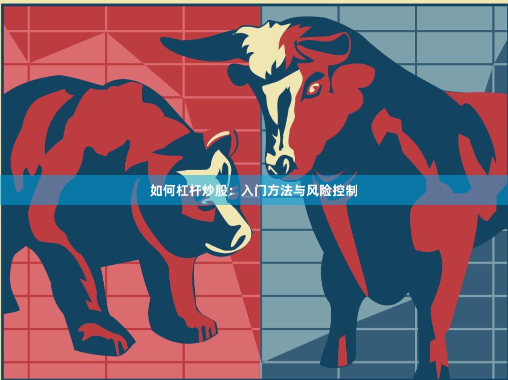 如何杠杆炒股：入门方法与风险控制